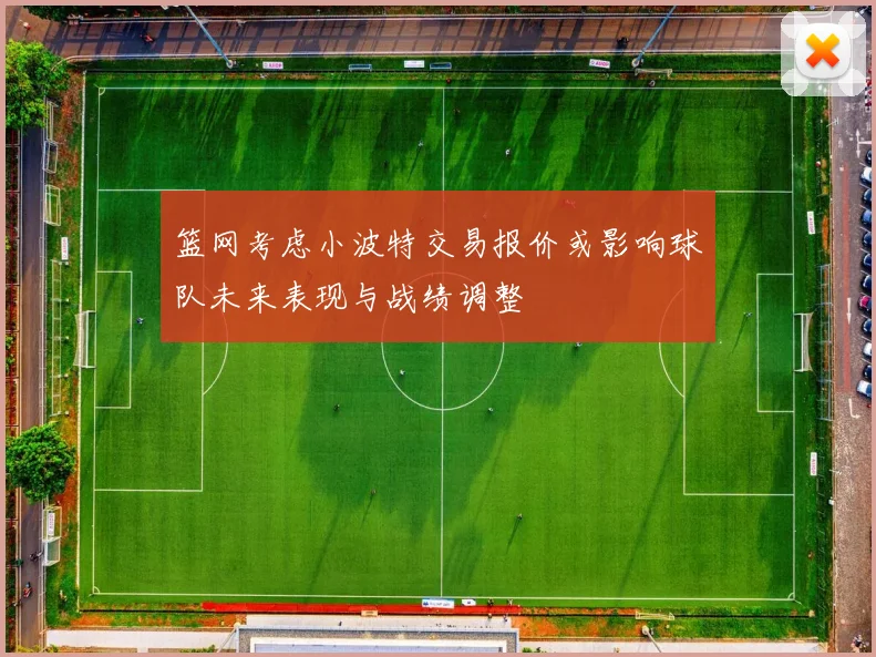 篮网考虑小波特交易报价或影响球队未来表现与战绩调整