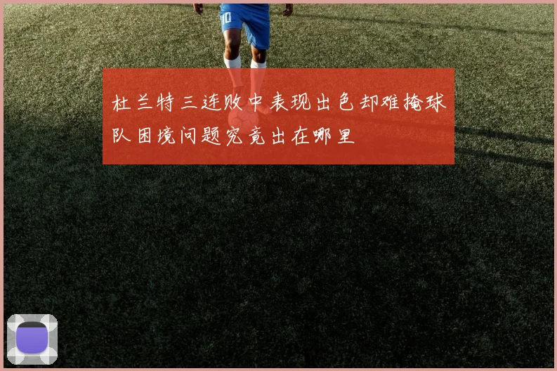 杜兰特三连败中表现出色却难掩球队困境问题究竟出在哪里